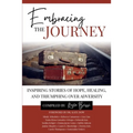 Embracing the Journey: Inspiring Stories of Hope, Healing, and Triumphing Over Adversity
