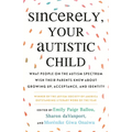 Sincerely, Your Autistic Child: What People on the Autism Spectrum Wish Their Parents Knew about Growing Up, Acceptance, and Identity