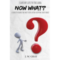 I Gave My Life to the Lord, Now What? - A Guide to Taking the Next Steps After Accepting Jesus Christ