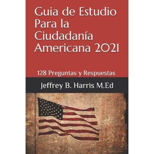 Guia de Estudio Para la Ciudadanía Americana: 128 Preguntas y Respuestas Espanol
