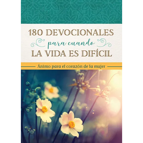 180 Devocionales Para Cuando La Vida Es Difícil: Ánimo Para El Corazón de la Mujer