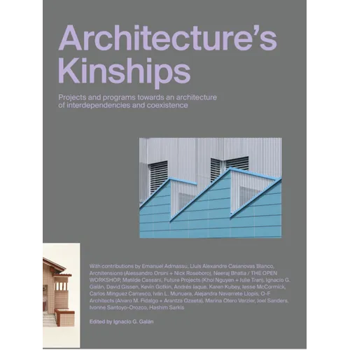 Architecture's Kinships: Projects and Programs Towards an Architecture of Interdependencies and Coexistence