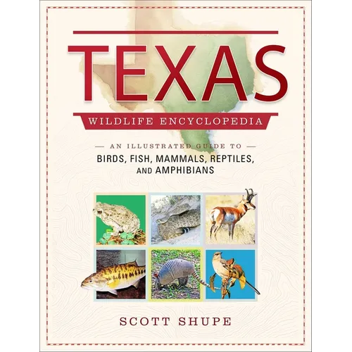 Texas Wildlife Encyclopedia: An Illustrated Guide to Birds, Fish, Mammals, Reptiles, and Amphibians