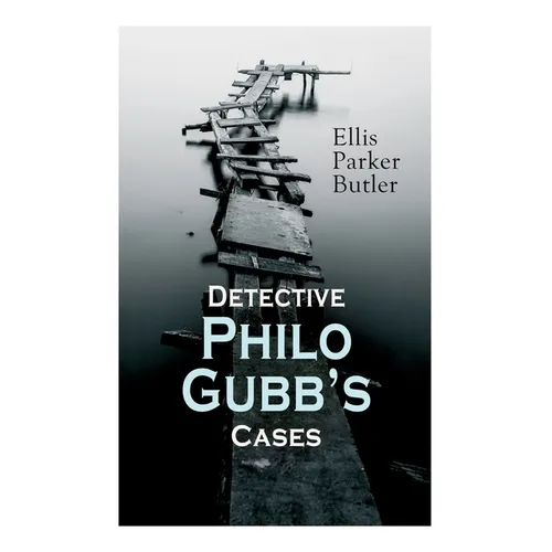 Detective Philo Gubb's Cases: The Hard-Boiled Egg, The Pet, The Eagle's Claws, The Oubliette, The Un-Burglars, The Dragon's Eye, The Progressive Murde