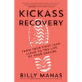Kickass Recovery: From Your First Year Clean to the Life of Your Dreams