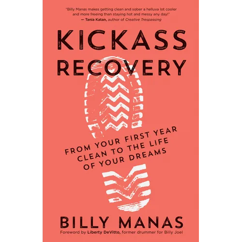 Kickass Recovery: From Your First Year Clean to the Life of Your Dreams