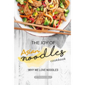 The Joy of Asian Noodles Cookbook: Why We Love Noodles