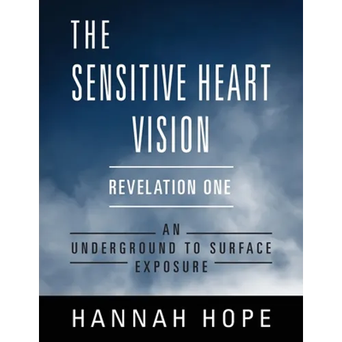 The Sensitive Heart Vision - Revelation One: An Underground to Surface Exposure