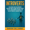Introverts: The Ultimate Guide for Introverts Who Don't Want to Change their Quiet Nature but Still Make Friends, Be Sociable, and