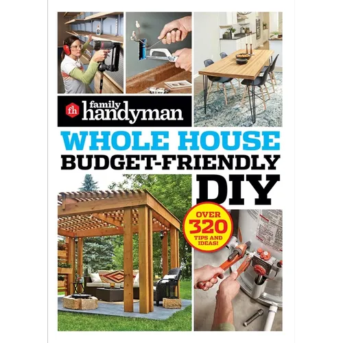 Family Handyman Whole House Budget Friendly DIY: Save Money, Save Time, Slash Household Bills. It's Easy with Help from the Pros.