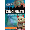 Secret Cincinnati: A Guide to the Weird, Wonderful, and Obscure
