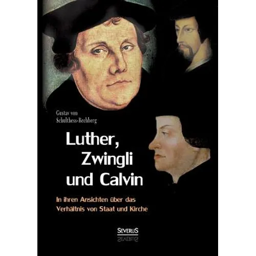 Luther, Zwingli und Calvin in ihren Ansichten über das Verhältnis von Staat und Kirche