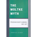 Moltke Myth: Prussian War Planning, 1857-1871