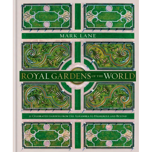 Royal Gardens of the World: 21 Celebrated Gardens from the Alhambra to Highgrove and Beyond
