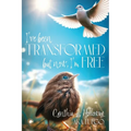 I've Been Transformed: But Now, I'm Free