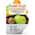 Fresh Fruit Cleanse: Detox, Lose Weight and Restore Your Health with Nature's Most Delicious Foods