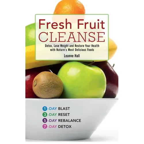 Fresh Fruit Cleanse: Detox, Lose Weight and Restore Your Health with Nature's Most Delicious Foods