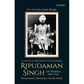 A Political Biography of Maharaja Ripudaman Singh of Nabha: Paramountcy, Patriotism, and the Panth