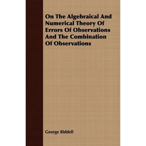 On the Algebraical and Numerical Theory of Errors of Observations and the Combination of Observations