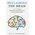 Reclaiming the Brain: Activating Sustained Recovery from Addiction