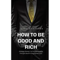How to be Good and Rich: Strategic Honesty 40 Personal Branding Principles Based on Integrity and Trust