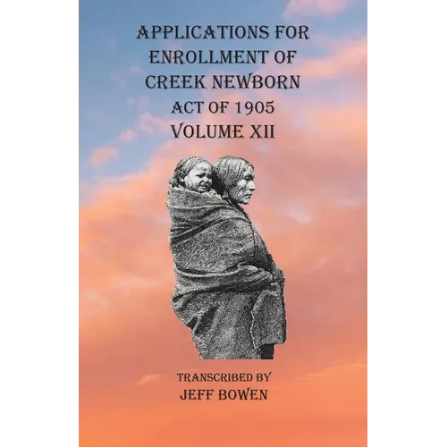 Applications For Enrollment of Creek Newborn Act of 1905 Volume XII