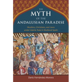 The Myth of the Andalusian Paradise: Muslims, Christians, and Jews Under Islamic Rule in Medieval Spain