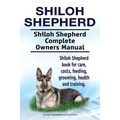 Shiloh Shepherd . Shiloh Shepherd Complete Owners Manual. Shiloh Shepherd book for care, costs, feeding, grooming, health and training.
