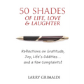 Fifty Shades of Life, Love & Laughter: Reflections on Gratitude, Joy, Life's Oddities... and a Few Complaints!