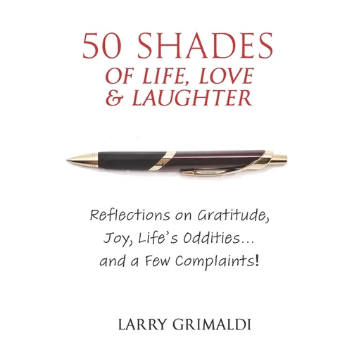 Fifty Shades of Life, Love & Laughter: Reflections on Gratitude, Joy, Life's Oddities... and a Few Complaints!
