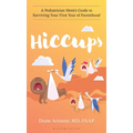 Hiccups: A Pediatrician Mom's Guide to Surviving Your First Year of Parenthood
