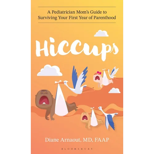 Hiccups: A Pediatrician Mom's Guide to Surviving Your First Year of Parenthood