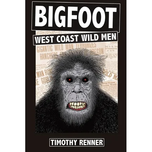 Bigfoot: West Coast Wild Men: A History of Wild Men, Gorillas, and Other Hairy Monsters in California, Oregon, and Washington state.