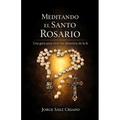 Meditando el Santo Rosario: Una guía para vivir los misterios de la fe