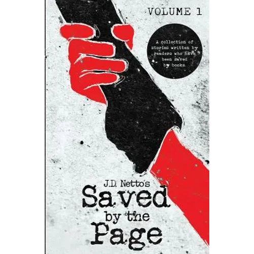 Saved by the Page - Volume I: A Collection of Stories Written by Readers Who Have Been Saved by Books.