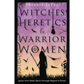 Witches, Heretics & Warrior Women: Ignite Your Rebel Spirit Through Magick & Ritual