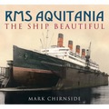 RMS Aquitania: The Ship Beautiful
