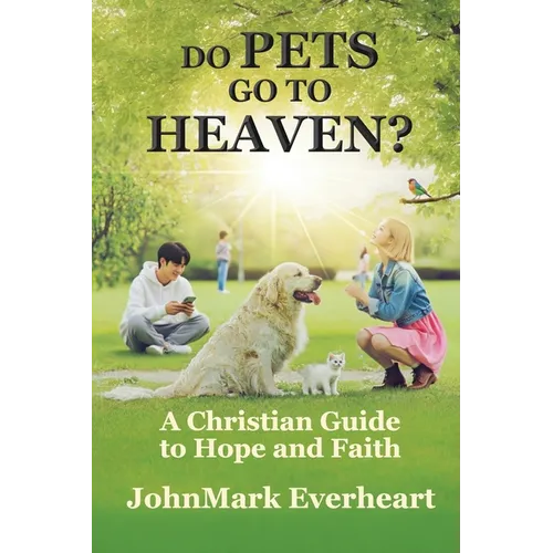 Do Pets Go To Heaven?: A Christian Guide to Hope and Faith