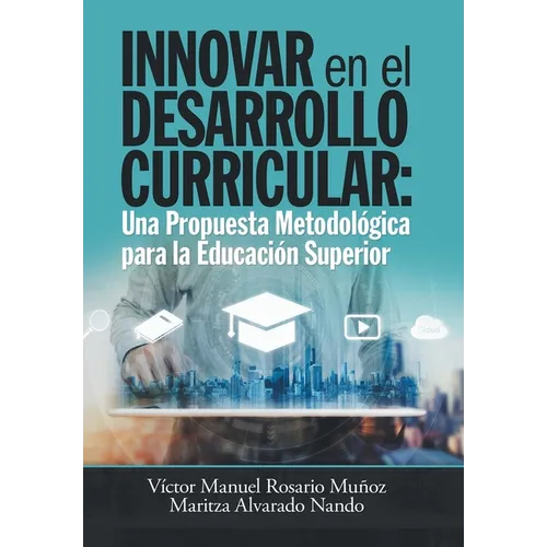 Innovar En El Desarrollo Curricular: Una Propuesta Metodológica Para La Educación Superior