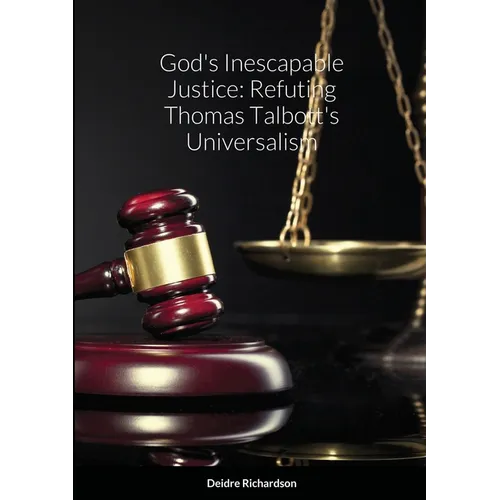 God's Inescapable Justice: Refuting Thomas Talbott's Universalism