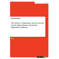 The history of diplomacy and the ancient Greek, Italian, Roman and French diplomatic traditions