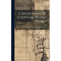A Dictionary of Scripture Proper Names: With Their Pronunciations and Explanations