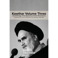 Kawthar Volume Three: An Anthology of the Speeches of Imam Khomeini (r) Including an Account of the Events of the Revolution 1962-1978