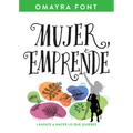 Mujer, Emprende: Lánzate a Hacer Lo Que Quieres