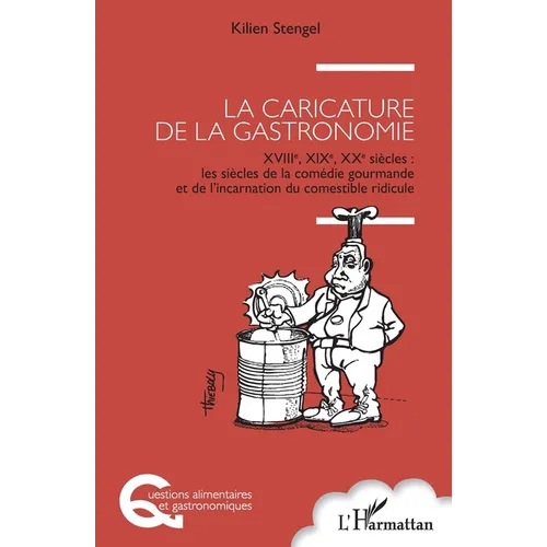 La caricature de la gastronomie: XVIIIe, XIXe, XXe siècles: les siècles de la comédie gourmande et de l'incarnation du comestible ridicule