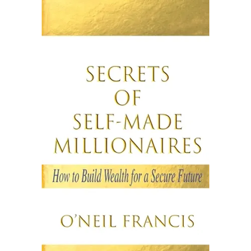 Secrets of Self-Made Millionaires: How to Build Wealth for a Secure Future