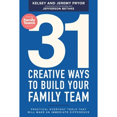 31 Creative Ways to Build Your Family Team: Practical Everyday Tools That Will Make an Immediate Difference