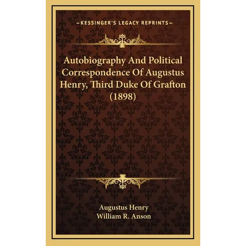Autobiography And Political Correspondence Of Augustus Henry, Third Duke Of Grafton (1898)