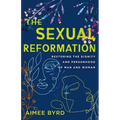 The Sexual Reformation: Restoring the Dignity and Personhood of Man and Woman