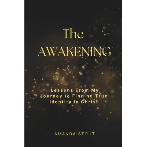 The Awakening: Lessons From My Journey to Finding True Identity in Christ